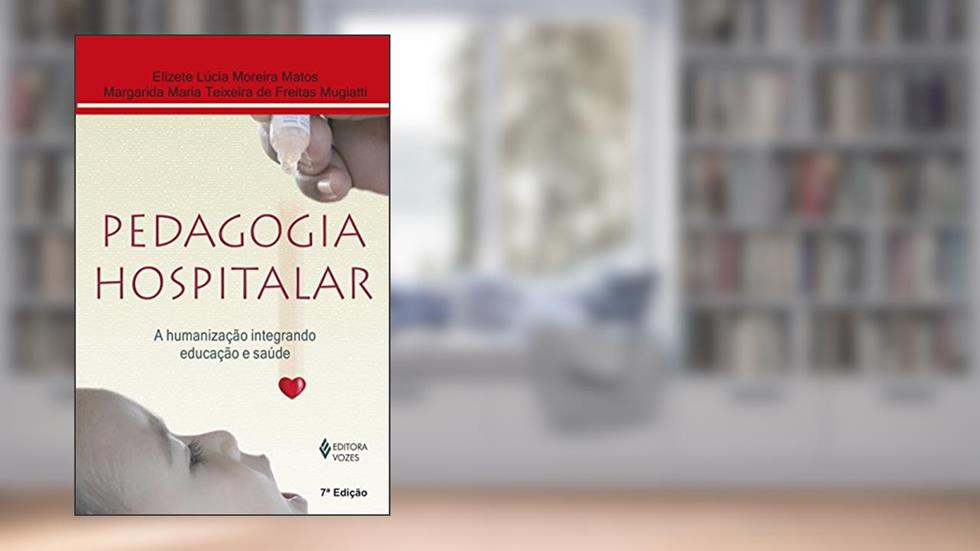 Pedagogia hospitalar: A humanização integrando educação e saúde, do autor Elizete Lúcia Moreira Matos; Margarida Maria Teixeira de Freitas Mugiatti
