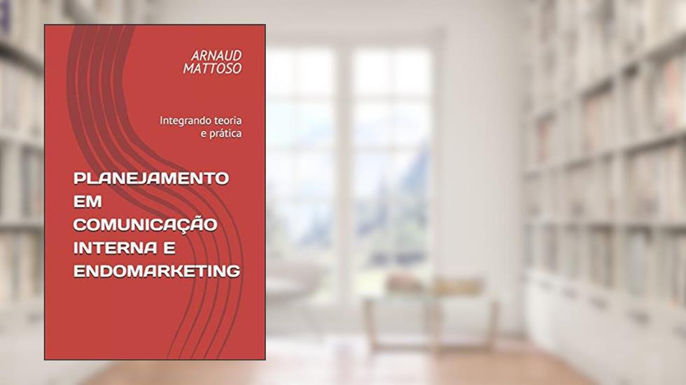 Planejamento em Comunicação Interna e Endomarketing: Integrando teoria e prática, do autor Arnaud Mattoso