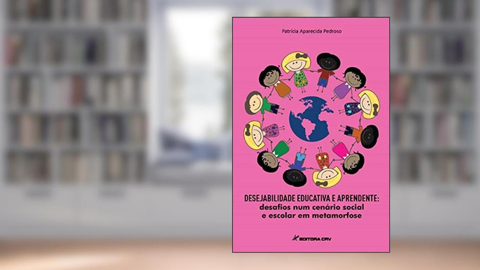 Desejabilidade educativa e aprendente: desafios num cenário social e escolar em metamorfose, do autor Patrícia Aparecida Pedroso