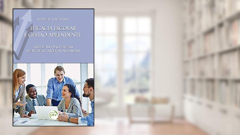 Eficácia escolar e gestão aprendente: um estudo das práticas em escolas católicas na paraíba, do autor Aloirmar José da Silva