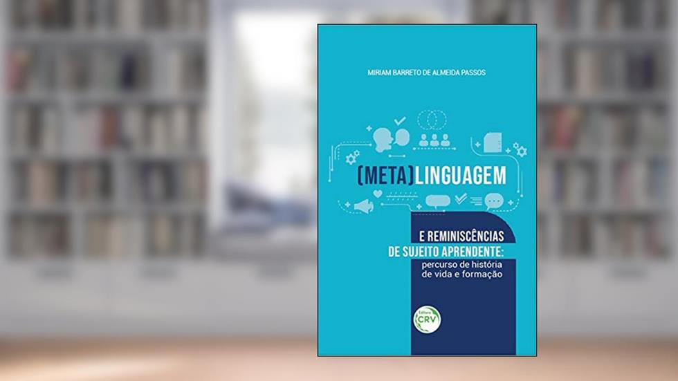 (Meta)linguagem e reminiscências de sujeito aprendente: percurso de história de vida e formação, do autor Miriam Barreto de Almeida Passos
