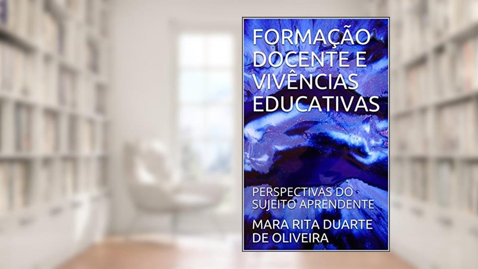 FORMAÇÃO DOCENTE E VIVÊNCIAS EDUCATIVAS: PERSPECTIVAS DO SUJEITO APRENDENTE (1), do autor MARA RITA DUARTE DE OLIVEIRA