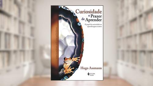 Capa de Curiosidade e prazer de aprender: O papel da curiosidade na aprendizagem criativa, do autor Hugo Assmann