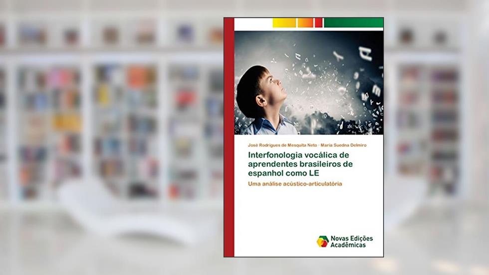 Interfonologia vocálica de aprendentes brasileiros de espanhol como LE: Uma análise acústico-articulatória, do autor José Rodrigues de Mesquita Neto; Maria Suedna Delmiro