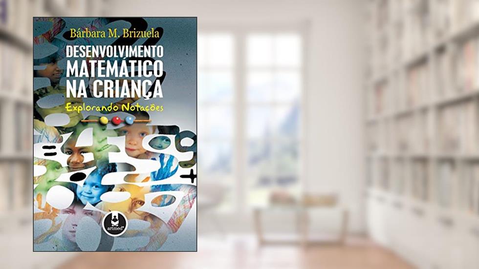 Desenvolvimento Matemático na Criança: Explorando Notações, do autor Bárbara M. Brizuela