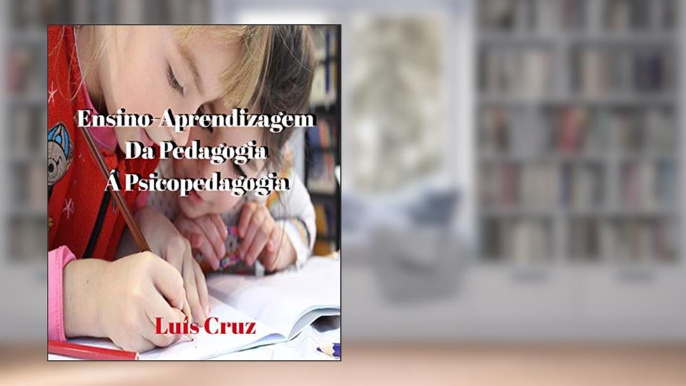 Ensino/Aprendizagem - Da Pedagogia à Psicopedagogia: Historiografia, do autor Luis Cruz