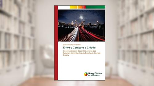 Capa de Entre o Campo e a Cidade: Concepções dos Docentes Acerca dos Sujeitos Aprendentes da Escola do Campo Escola, do autor Juarez Severino dos Santos