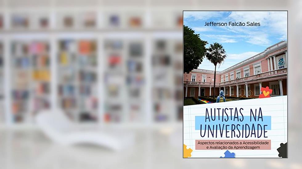 AUTISTAS NA UNIVERSIDADE: ASPECTOS RELACIONADOS A ACESSIBILIDADE E AVALIAÇÃO DA APRENDIZAGEM, do autor JEFFERSON SALES