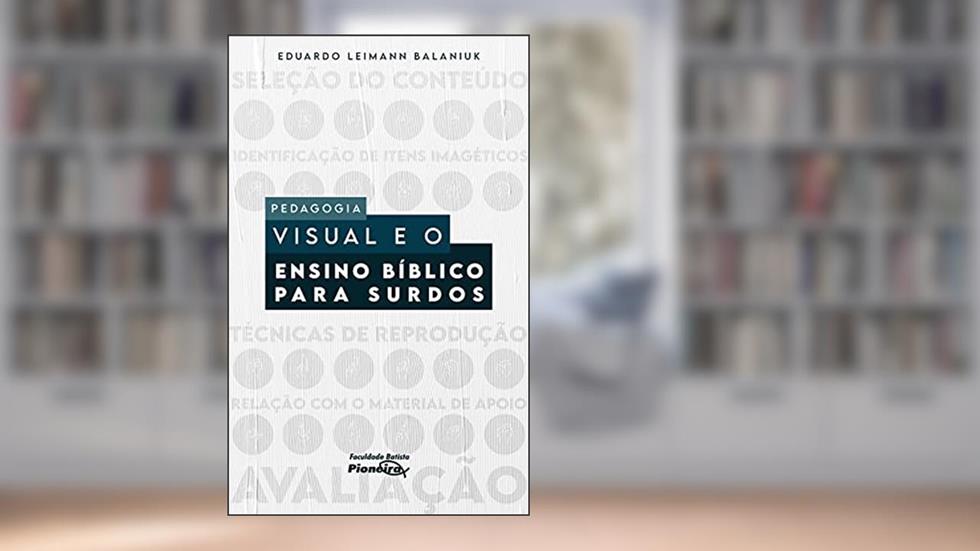 PEDAGOGIA VISUAL E O ENSINO BÍBLICO PARA SURDOS, do autor Eduardo Leimann Balaniuk