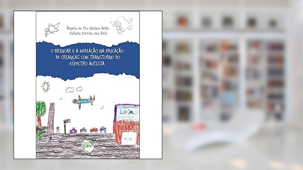 O brincar e a mediação na educação de crianças com transtorno do espectro autista, do autor Ângela do Céu Ubaiara Brito; Fabiana Pereira dos Reis