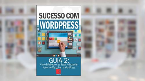 Capa de Como Estabelecer as Bases Adequadas Antes de Mergulhar no WordPress: Como Criar Sites Rentáveis e de Alta Conversão Usando o Wordpress (Sucesso com WordPress Livro 2), do autor MEI Na Internet