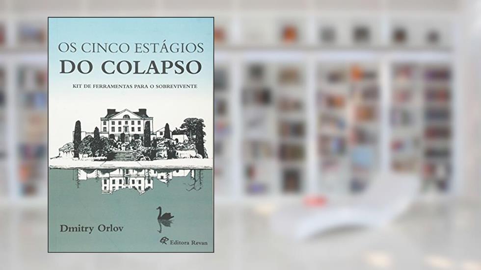 Os Cinco Estágios do Colapso. Kit de Ferramentas Para o Sobrevivente, do autor Dmitry Orlov