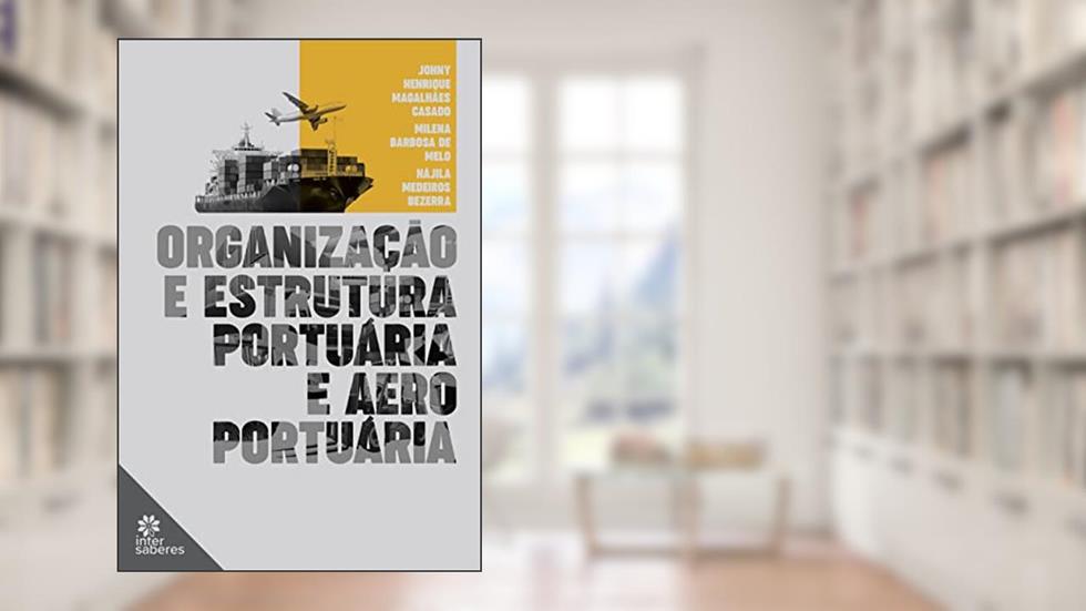 Organização e Estrutura Portuária e Aeroportuária, do autor Johny Henrique Magalhães Casado; Milena Barbosa de Melo; Nájila Medeiros Bezerra