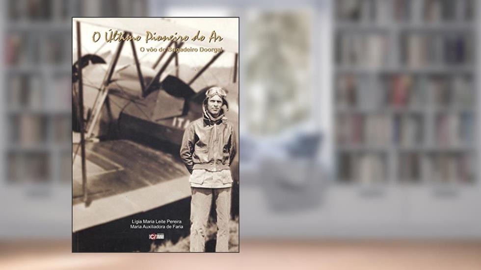 O último pioneiro do ar: O vôo do Brigadeiro Doorgal, do autor Lígia Maria Leite Pereira; Maria Auxiliadora de Faria