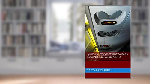 Capa de 45 Dicas Úteis e Etiqueta para Viajantes de Aeroporto, do autor Caito Junqueira