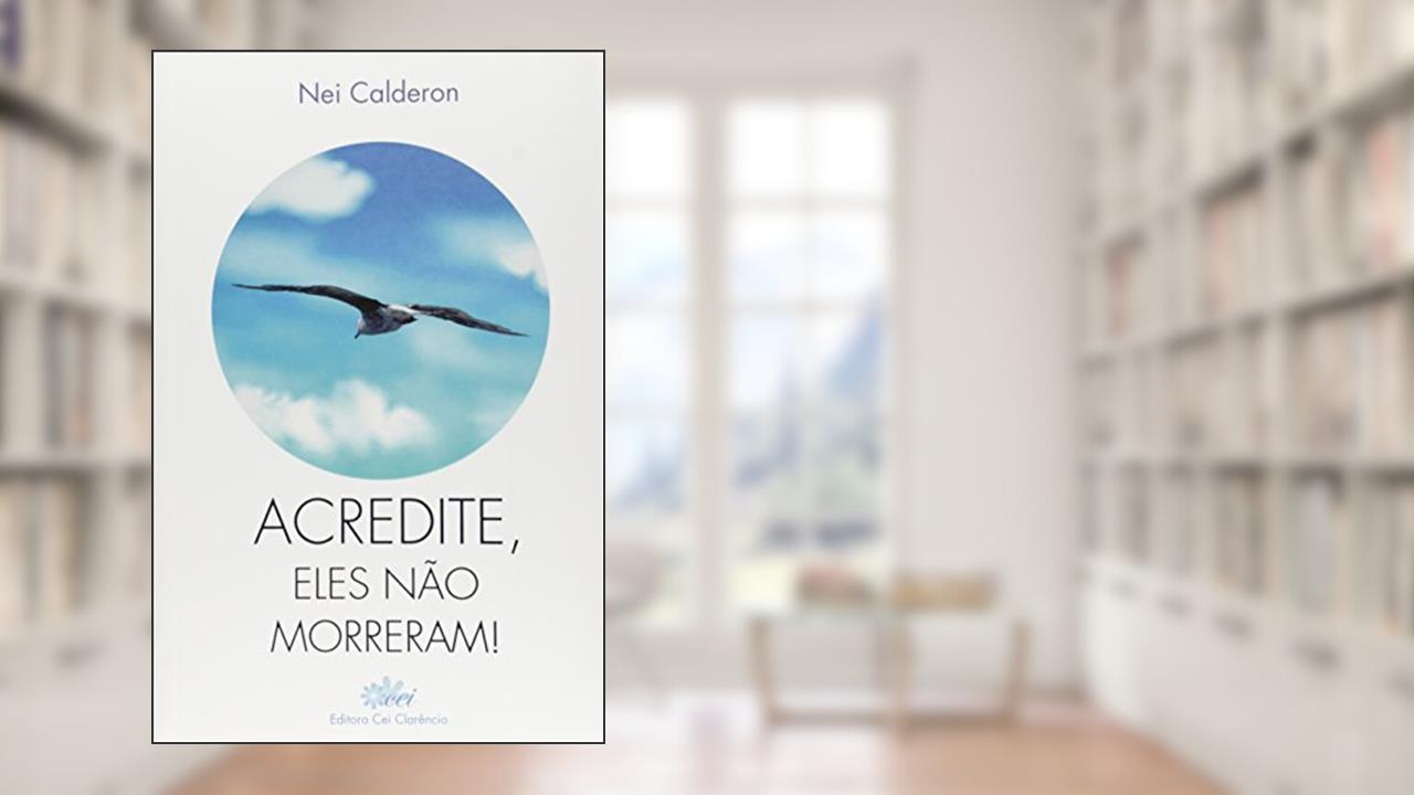 Acredite, Eles não Morreram!, do autor Nei Calderon