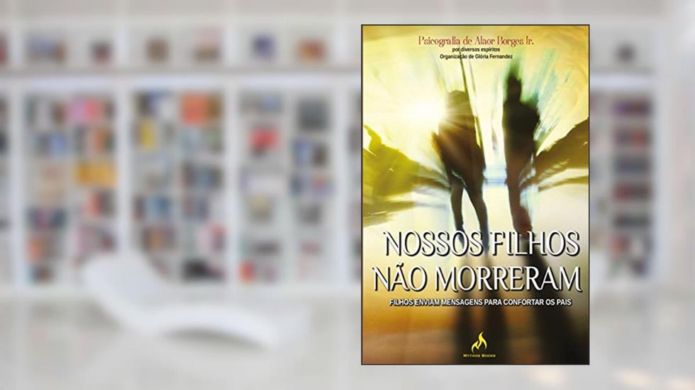 Nossos filhos não morreram: Filhos enviam mensagens para confortar os pais, do autor Glória Maria Ribeiro Fernández; Alaor Borges Júnior