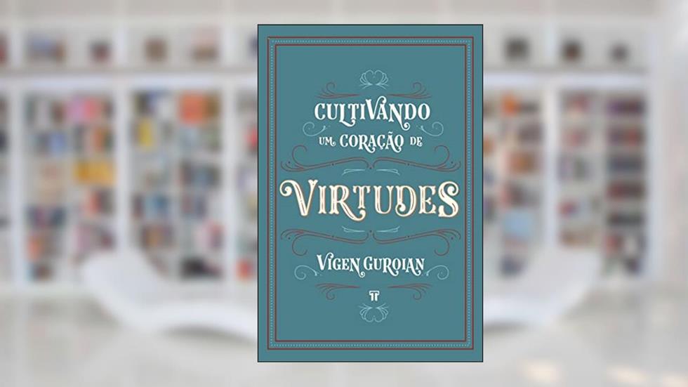 Cultivando um Coração de Virtudes: Como Histórias Clássicas Despertam a Imaginação Moral da Criança, do autor Vigen Guroian