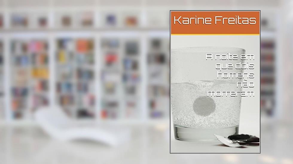 A noite em que dois homens não morreram, do autor Karine Freitas