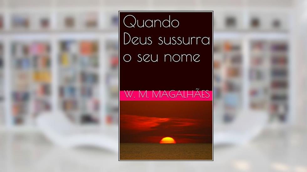 Quando Deus sussurra o seu nome, do autor W. M. Magalhães