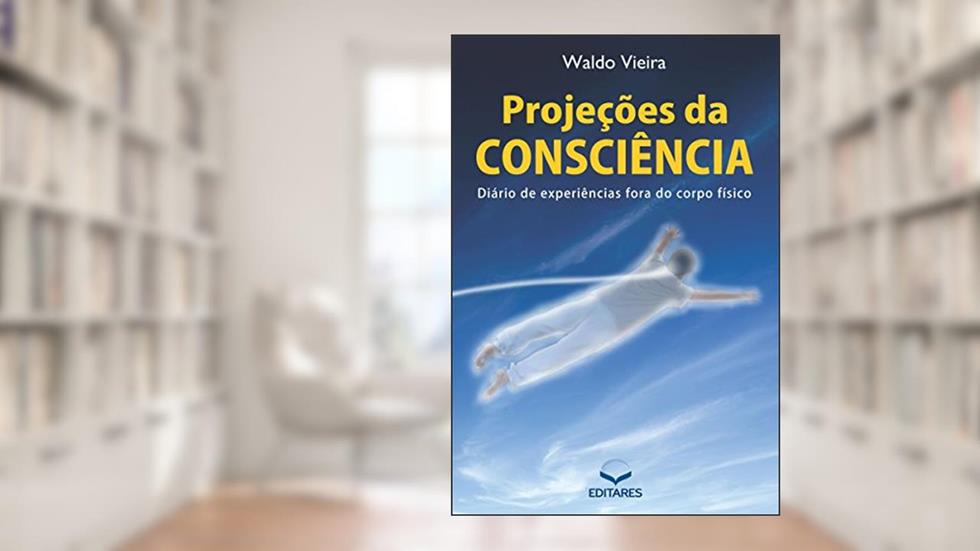 Projeções da consciência: Diário de experiências fora do corpo, do autor Waldo Vieira