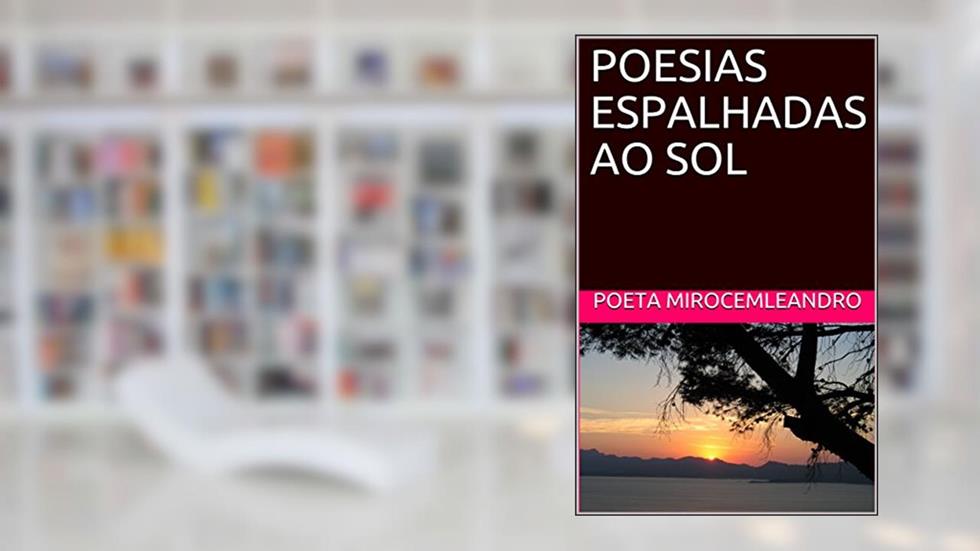 POESIAS ESPALHADAS AO SOL, do autor Poeta MirocemLeandro; MirocemLeandro das Chagas