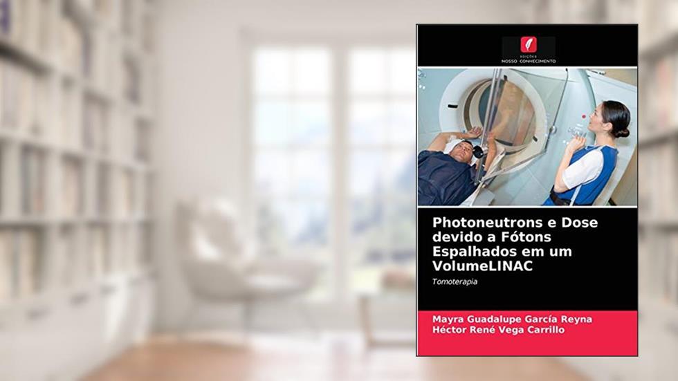 Photoneutrons e Dose devido a Fótons Espalhados em um VolumeLINAC: Tomoterapia, do autor Mayra Guadalupe García Reyna; Héctor René Vega Carrillo