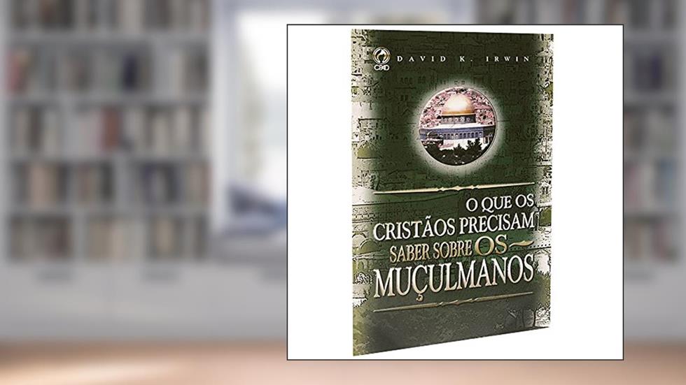 O que os cristãos precisam saber sobre os muçulmanos, do autor David K. Irwin
