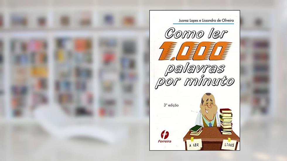 Como ler 1000 palavras por minuto: Aprenda Leitura Dinâmica com o pioneiro da técnica no Brasil, do autor Juarez Lopes; Lissandra Oliveira
