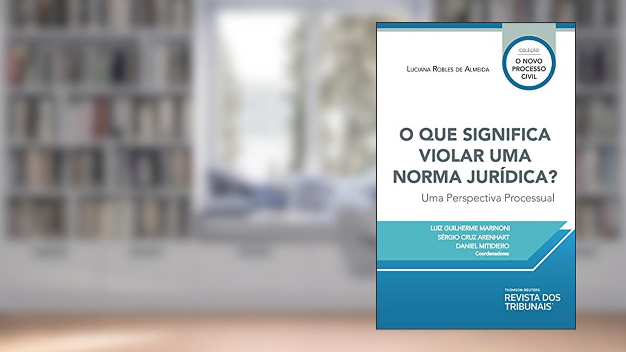 O Que Significa Violar Uma Norma Jurídica, do autor Luiz  guilherme Marinoni; Sérgio Cruz Arenhart; Daniel Mitidiero; Luciana Robles De Almeida