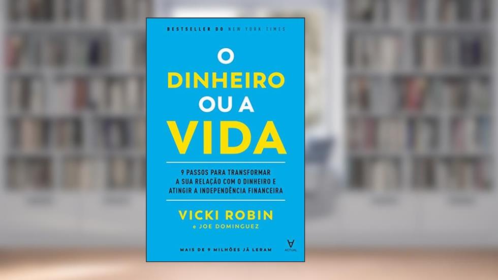 O Dinheiro ou a Vida: 9 Passos Para Transformar a sua Relação com o Dinheiro e Atingir a Independência Financeira, do autor Vicki Robin; Joe Dominguez