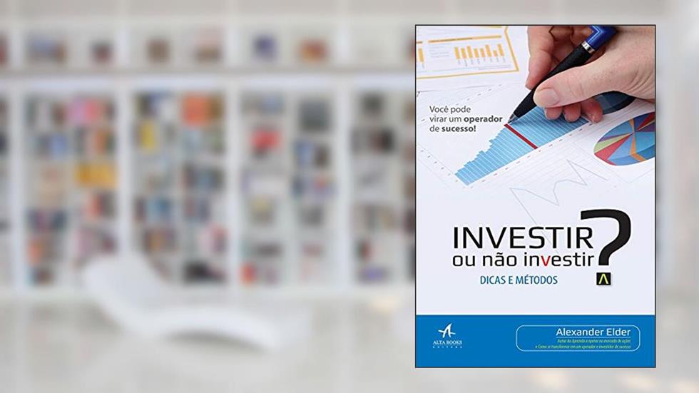 Investir ou Não Investir?: Dicas e Métodos, do autor Alexander Elder