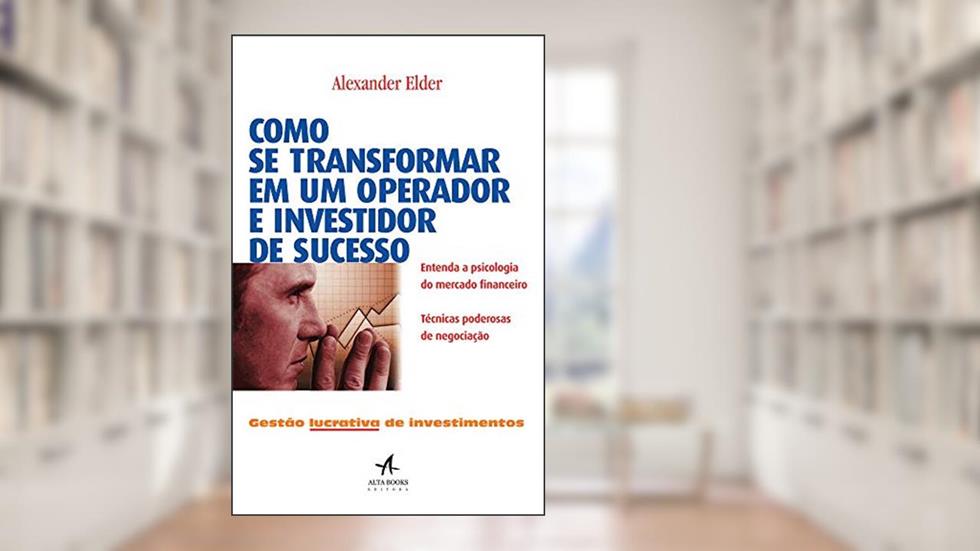 Como se Transformar em um Operador e Investidor de Sucesso, do autor Alexander Elder