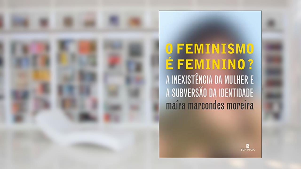 O Feminismo é Feminino?: a Inexistência da Mulher e a Subversão da Identidade, do autor Maíra Marcondes Moreira