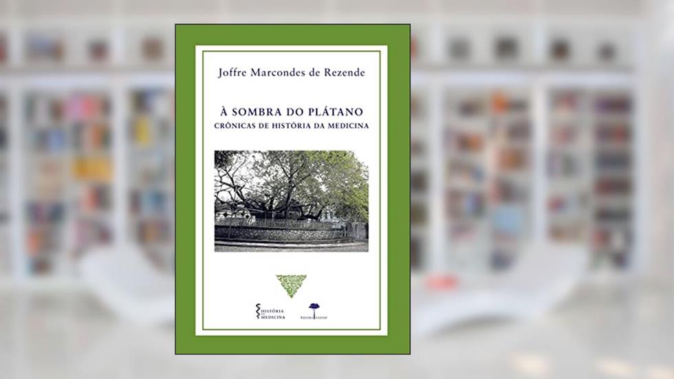 À sombra do plátano: Crônicas de história da medicina, do autor Joffre Marcondes de Rezende
