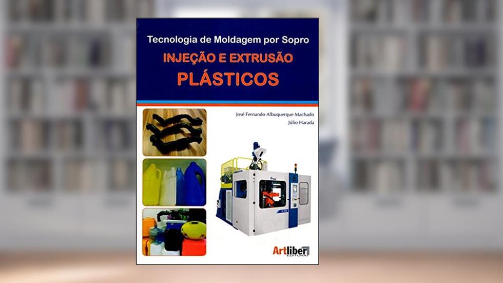 Tecnologia de Moldagem por Sopro. Injeção e Extrusão Plásticos, do autor José Fernando Albuquerque Machado; Júlio Harada