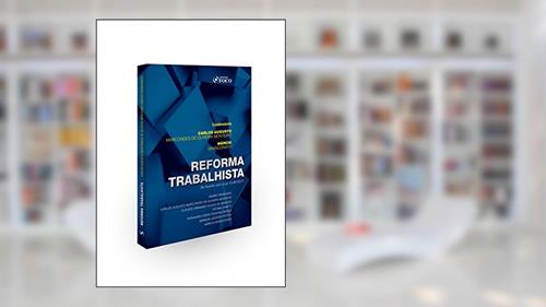 Capa de Reforma Trabalhista. Lei 13467/2017, do autor Carlos Augusto Marcondes de Oliveira Monteiro; Márcio Granconato