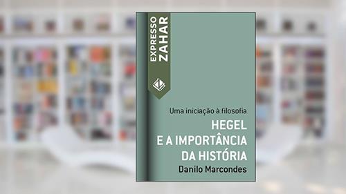 Capa de Hegel e a importância da história: Uma iniciação à filosofia (Expresso Zahar), do autor Danilo Marcondes