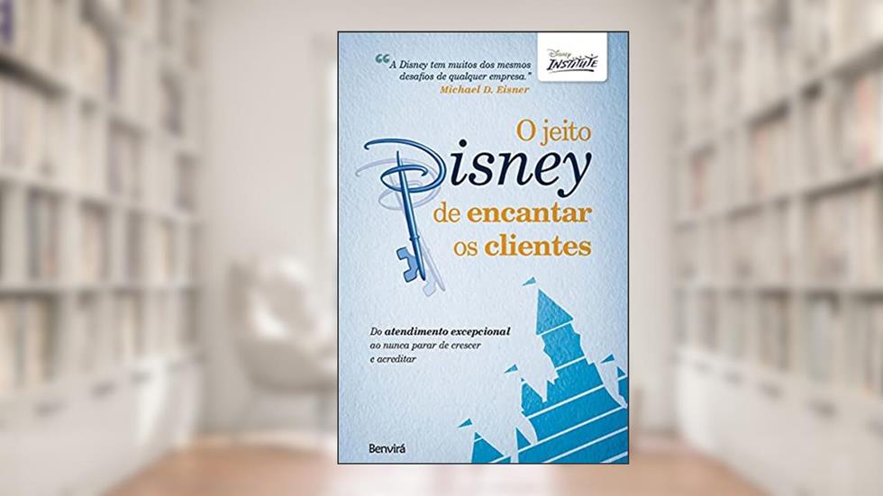 O jeito Disney de encantar os clientes: Do atendimento excepcional ao nunca parar de crescer e acreditar, do autor Disney Institute