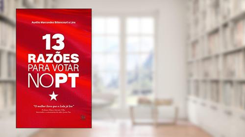 Capa de 13 razões para votar no pt, do autor Aurélio Marcondes Bittencourt e Lins