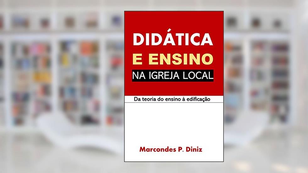 Didática e Ensino na Igreja Local: Da teoria do ensino à edificação, do autor Marcondes Diniz