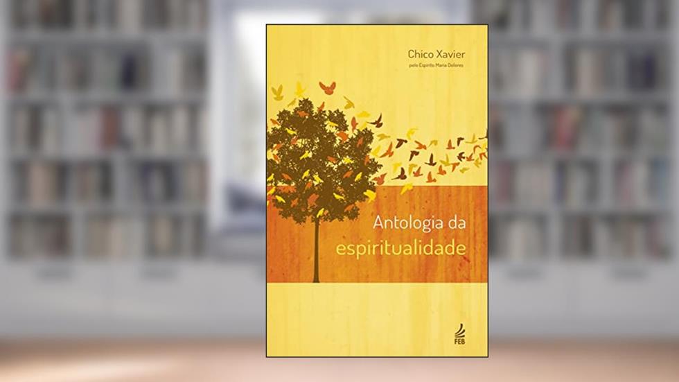 Antologia da Espiritualidade, do autor Francisco Cândido Xavier; Maria Dolores