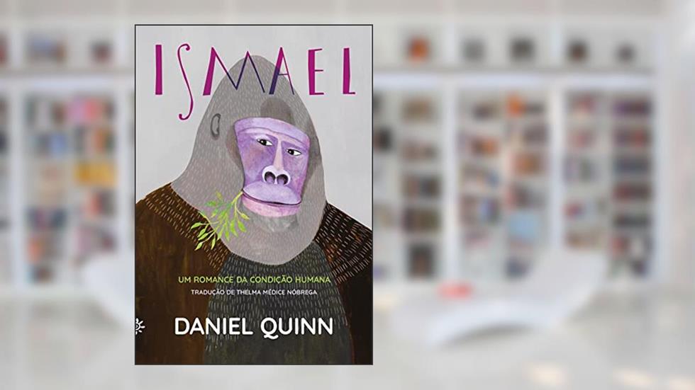Ismael: Um romance da condição humana, do autor Daniel Quinn