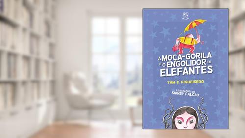 Capa de A Moça-gorila e o Engolidor de Elefantes, do autor Tom S. Figueiredo