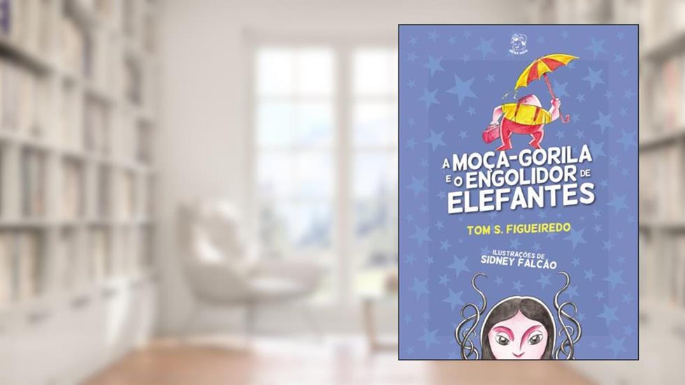 A Moça-gorila e o Engolidor de Elefantes, do autor Tom S. Figueiredo