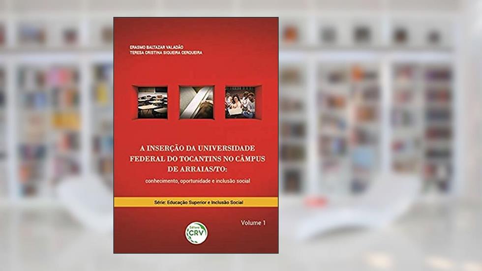 A inserção da Universidade Federal do Tocantins no Câmpus de Arraias/TO: conhecimento, oportunidade e inclusão social, do autor Erasmo Baltazar Valadão; Teresa Cristina Siqueira Cerqueira