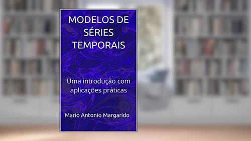 Capa de MODELOS DE SÉRIES TEMPORAIS: Uma introdução com aplicações práticas (LIVROS DE ECONOMETRIA E MODELOS DE SÉRIES TEMPORAIS - APLICADOS), do autor Mario Antonio Margarido