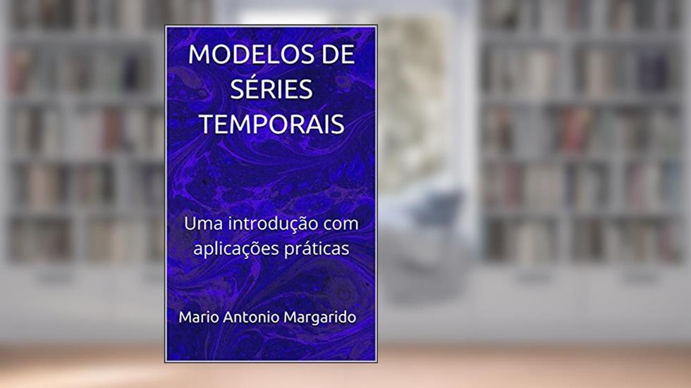 MODELOS DE SÉRIES TEMPORAIS: Uma introdução com aplicações práticas (LIVROS DE ECONOMETRIA E MODELOS DE SÉRIES TEMPORAIS - APLICADOS), do autor Mario Antonio Margarido