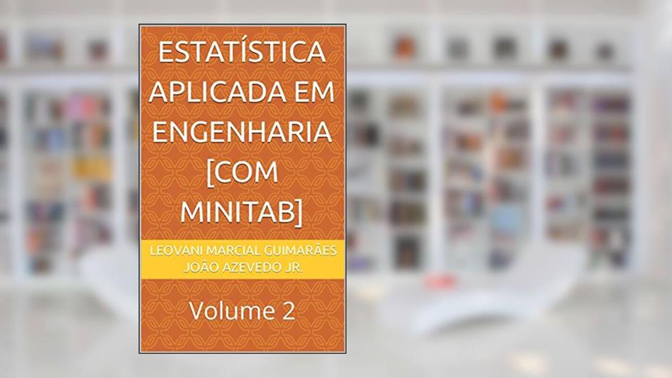ESTATÍSTICA APLICADA EM ENGENHARIA [COM MINITAB]: Volume 2, do autor Leovani Marcial Guimarães; João Azevedo Jr.