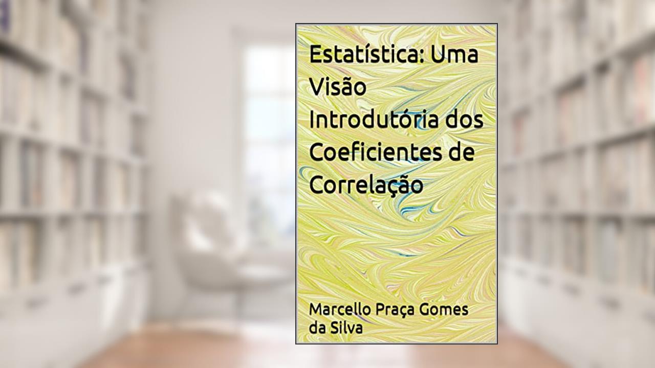 Estatística: Uma Visão Introdutória dos Coeficientes de Correlação, do autor Marcello Praça Gomes da Silva